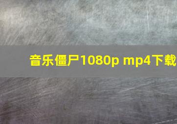 音乐僵尸1080p mp4下载